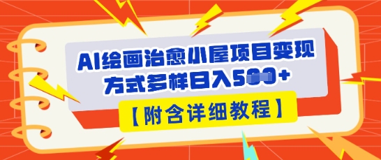 AI绘画治愈小屋项目,变现方式多样,小白也能操作(附详细教程)-誉聚网赚