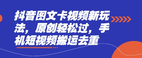 抖音图文卡视频新玩法,原创轻松过,手机短视频搬运去重-誉聚网赚