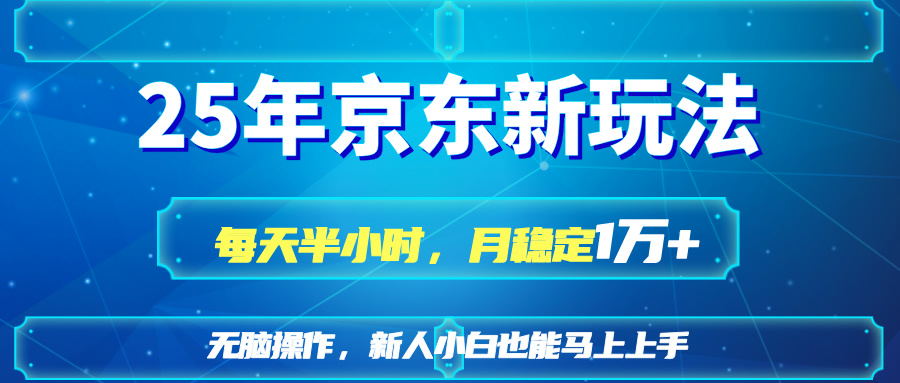(14309期)25京东新玩法,每天半小时,月稳定1W+-誉聚网赚