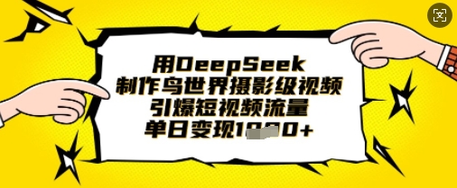 用DeepSeek制作鸟世界摄影级视频,引爆短视频流量,单日变现1k-誉聚网赚