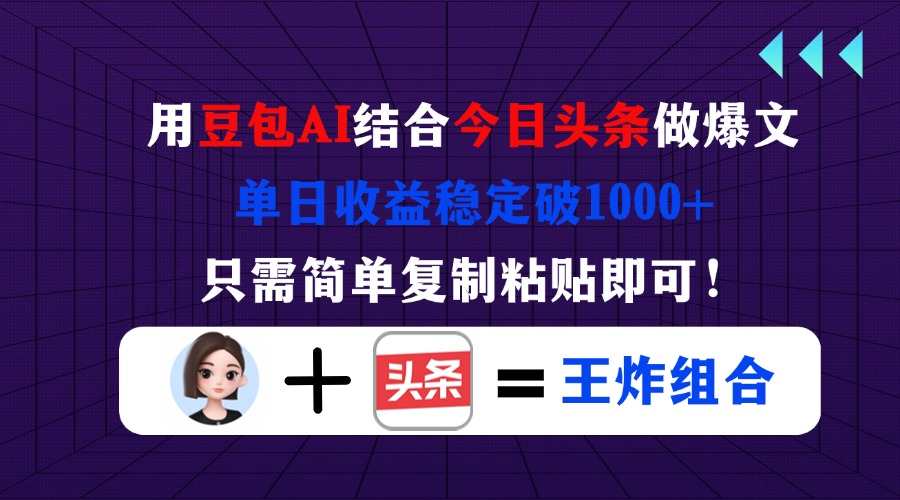 (14334期)用豆包结合今日头条做爆文,单日收益稳定破1000+,只需简单复制粘贴即可!-誉聚网赚
