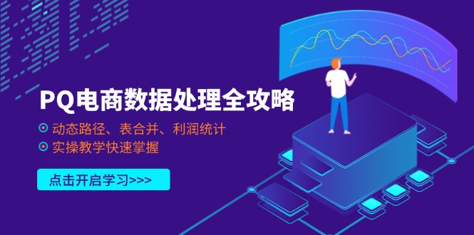 (14240期)PQ电商数据处理全攻略,动态路径、表合并、利润统计,实操教学快速掌握-誉聚网赚