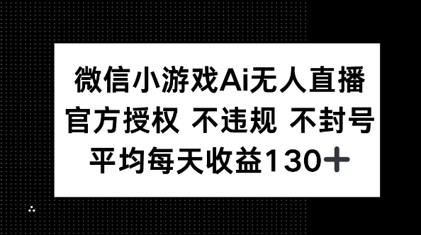 微信小游戏AI无人直播,不违规 不封号,官方授权 每天收益130+-誉聚网赚