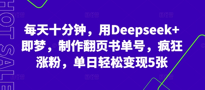 每天十分钟，用Deepseek+即梦，制作翻页书单号，疯狂涨粉，单日轻松变现5张-誉聚网赚