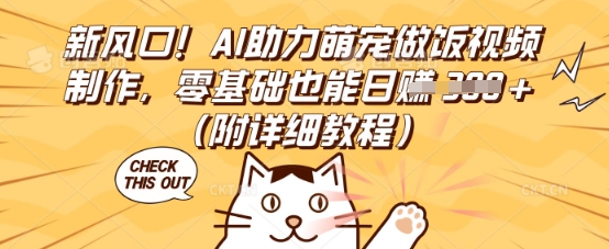 新风口！AI助力萌宠做饭视频制作，零基础也能日入3张(附详细教程)-誉聚网赚