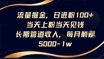 流量掘金,日进粉100+,当天上粉当天见钱,长期管道收入,每月躺挣5k-誉聚网赚