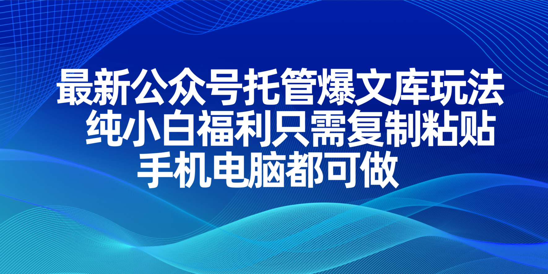 (14235期)最新公众号托管爆文库玩法,纯小白福利只需复制粘贴,手机电脑都可做-誉聚网赚