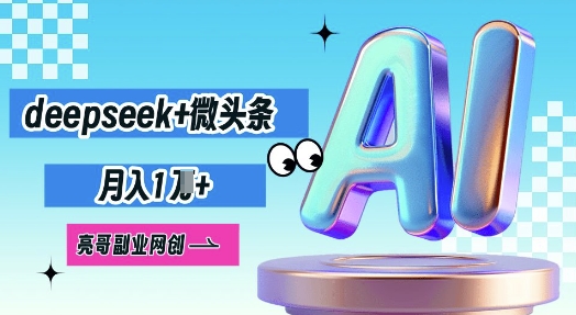 deepseek+微头条,原创图文变现,月入1W-誉聚网赚