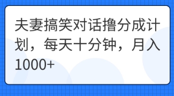夫妻搞笑对话撸分成计划,每天十分钟,月入1000+-誉聚网赚
