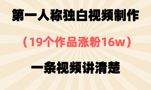 第一人称独白视频制作,19个作品涨粉16w,一条视频讲清楚-誉聚网赚