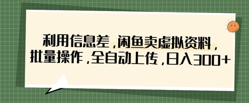 利用信息差,闲鱼卖虚拟资料,批量操作,全自动上传,日入3张-誉聚网赚