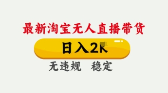 4月最新淘宝无人直播带货,日入数张,不违规不封号,独家技术,操作简单【揭秘】-誉聚网赚