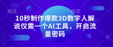 10秒制作爆款3D数字人解说仅需一个AI工具,开启流量密码-誉聚网赚