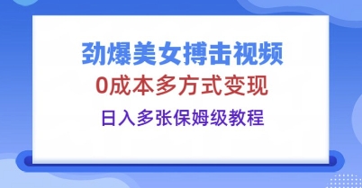 劲爆美女搏击视频,0成本多方式变现,日入多张保姆级教程-誉聚网赚
