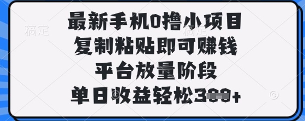最新手机0撸小项目,复制粘贴即可挣钱,平台放量阶段,单日收益轻松3张+【揭秘】-誉聚网赚
