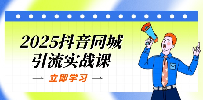 (14297期)2025抖音同城引流实战课:单店模型+团购爆款逻辑,快速提升POI热度分-誉聚网赚