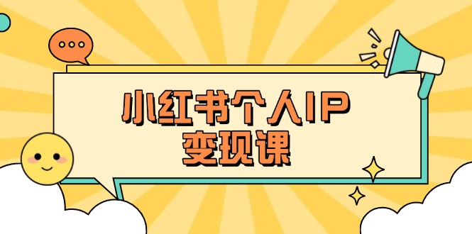 (14172期)小红书个人变现课:精准人设定位+爆款选题拆解,教你打造百万流量账号秘籍-誉聚网赚